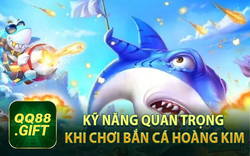Kỹ Năng Quan Trọng Khi Chơi Bắn Cá Hoàng Kim