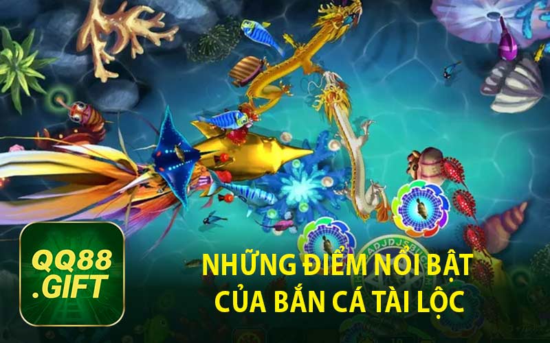 Những Điểm Nổi Bật Của Bắn Cá Tài Lộc