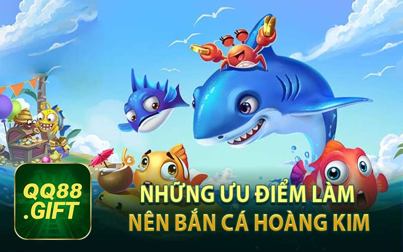Những Ưu Điểm Làm Nên Bắn Cá Hoàng Kim