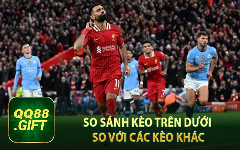 So sánh kèo trên dưới so với kèo khác